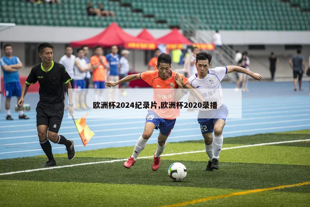 欧洲杯2024纪录片,欧洲杯2020录播